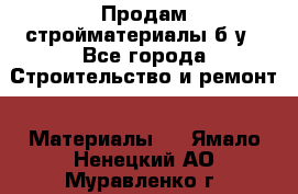 Продам стройматериалы б/у - Все города Строительство и ремонт » Материалы   . Ямало-Ненецкий АО,Муравленко г.